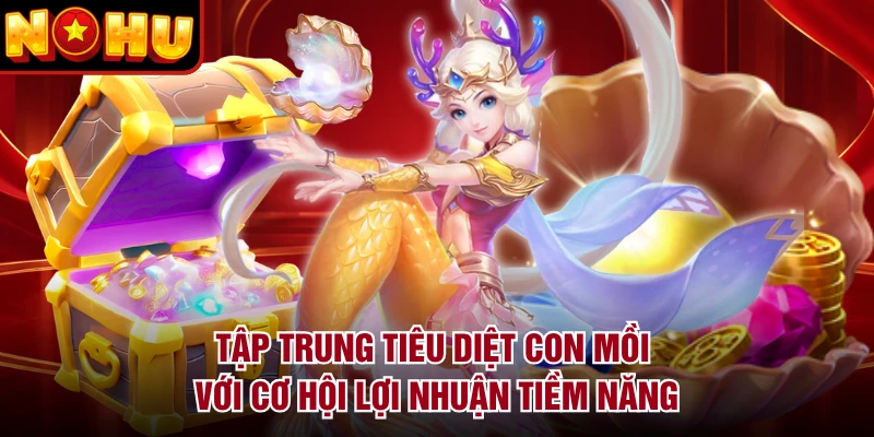 Tập trung tiêu diệt con mồi với cơ hội lợi nhuận tiềm năng